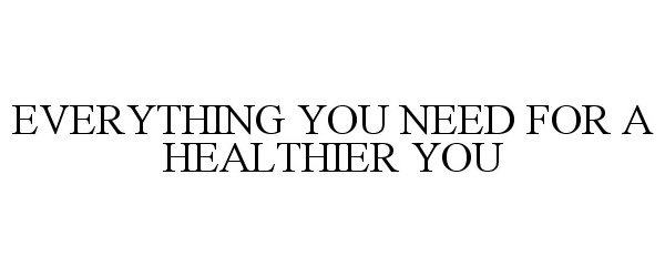  EVERYTHING YOU NEED FOR A HEALTHIER YOU