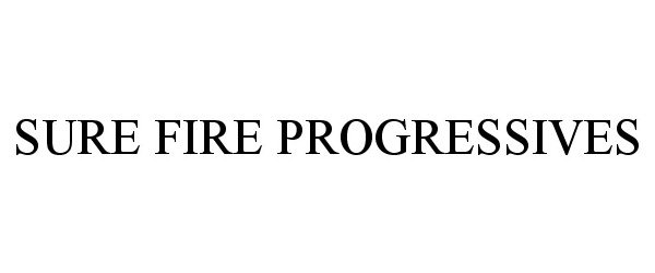 Trademark Logo SURE FIRE PROGRESSIVES