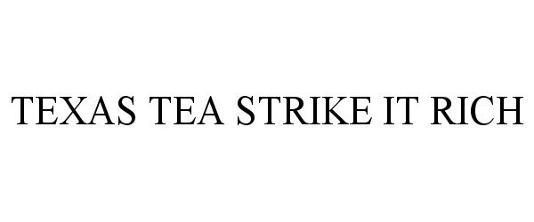 Trademark Logo TEXAS TEA STRIKE IT RICH