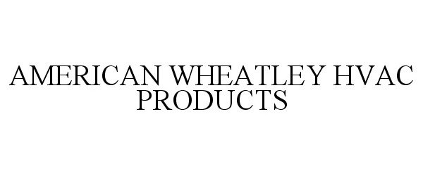 Trademark Logo AMERICAN WHEATLEY HVAC PRODUCTS