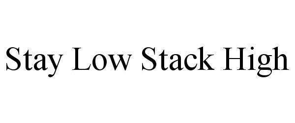  STAY LOW STACK HIGH