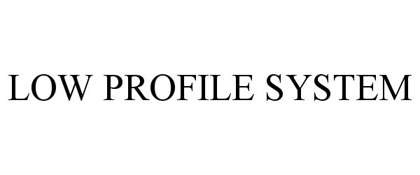 Trademark Logo LOW PROFILE SYSTEM
