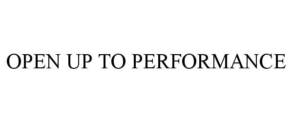  OPEN UP TO PERFORMANCE