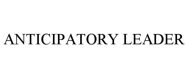 Trademark Logo ANTICIPATORY LEADER