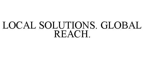  LOCAL SOLUTIONS. GLOBAL REACH.