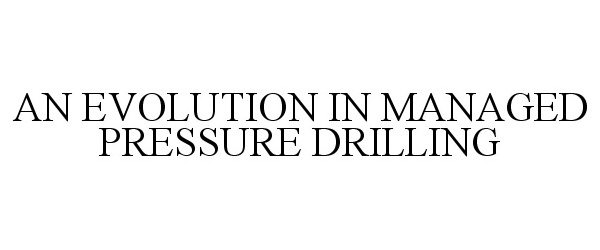  AN EVOLUTION IN MANAGED PRESSURE DRILLING