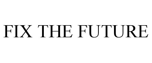  FIX THE FUTURE