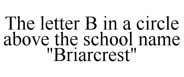 THE LETTER B IN A CIRCLE ABOVE THE SCHOOL NAME "BRIARCREST"