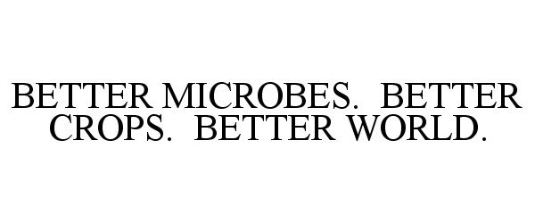  BETTER MICROBES. BETTER CROPS. BETTER WORLD.