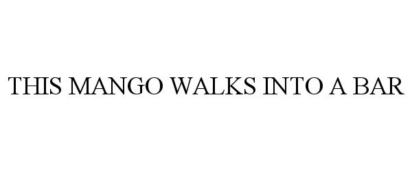 Trademark Logo THIS MANGO WALKS INTO A BAR