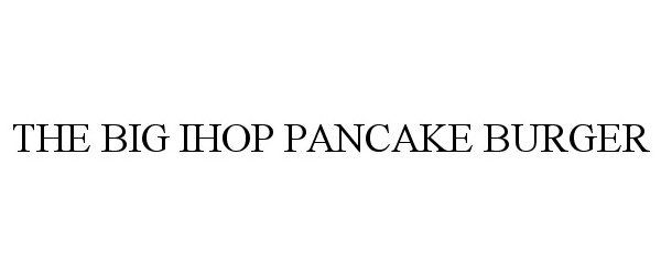 Trademark Logo THE BIG IHOP PANCAKE BURGER