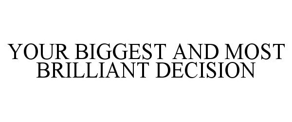  YOUR BIGGEST AND MOST BRILLIANT DECISION
