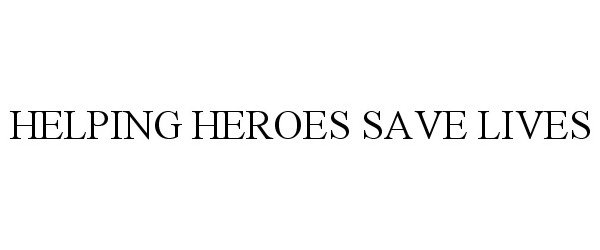 Trademark Logo HELPING HEROES SAVE LIVES