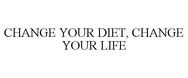  CHANGE YOUR DIET, CHANGE YOUR LIFE