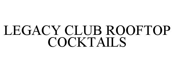 Trademark Logo LEGACY CLUB ROOFTOP COCKTAILS