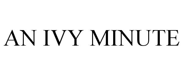 Trademark Logo AN IVY MINUTE