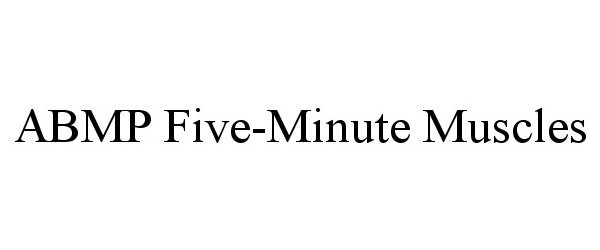 Trademark Logo ABMP FIVE-MINUTE MUSCLES