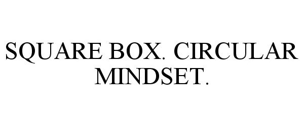  SQUARE BOX. CIRCULAR MINDSET.