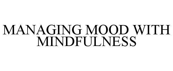 Trademark Logo MANAGING MOOD WITH MINDFULNESS