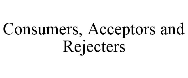  CONSUMERS, ACCEPTORS AND REJECTERS