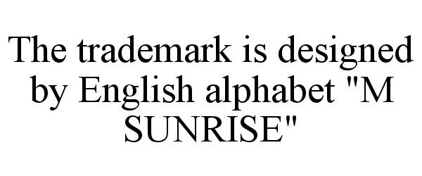 Trademark Logo THE TRADEMARK IS DESIGNED BY ENGLISH ALPHABET &quot;M SUNRISE&quot;