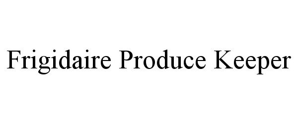 Trademark Logo FRIGIDAIRE PRODUCE KEEPER
