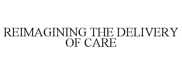  REIMAGINING THE DELIVERY OF CARE