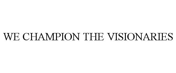 Trademark Logo WE CHAMPION THE VISIONARIES