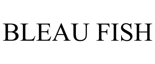 Trademark Logo BLEAU FISH