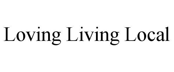 Trademark Logo LOVING LIVING LOCAL