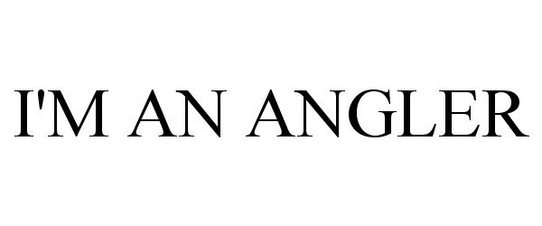 Trademark Logo I'M AN ANGLER