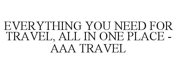 Trademark Logo EVERYTHING YOU NEED FOR TRAVEL, ALL IN ONE PLACE - AAA TRAVEL