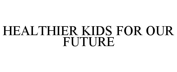  HEALTHIER KIDS FOR OUR FUTURE