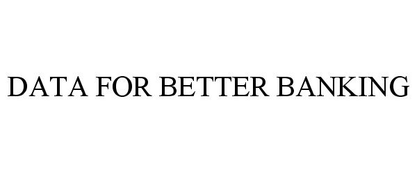Trademark Logo DATA FOR BETTER BANKING