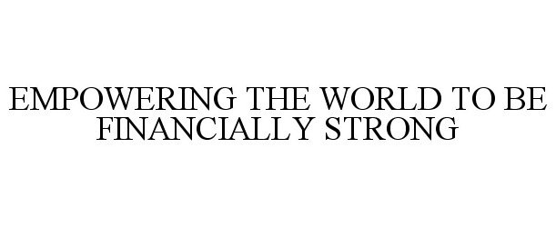  EMPOWERING THE WORLD TO BE FINANCIALLY STRONG