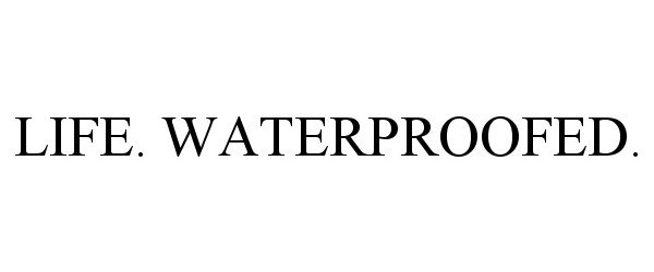 Trademark Logo LIFE. WATERPROOFED.