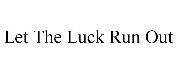 Trademark Logo LET THE LUCK RUN OUT