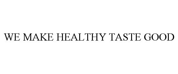  WE MAKE HEALTHY TASTE GOOD