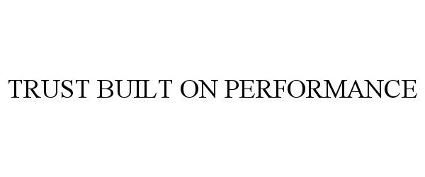 Trademark Logo TRUST BUILT ON PERFORMANCE