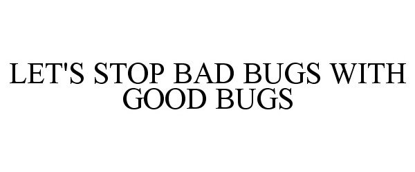  LET'S STOP BAD BUGS WITH GOOD BUGS