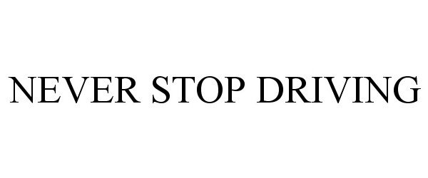 Trademark Logo NEVER STOP DRIVING