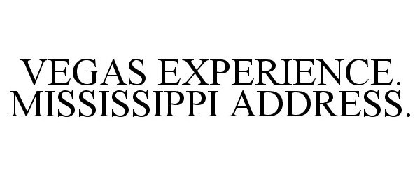  VEGAS EXPERIENCE. MISSISSIPPI ADDRESS.