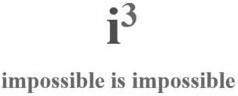 Trademark Logo I3 IMPOSSIBLE IS IMPOSSIBLE