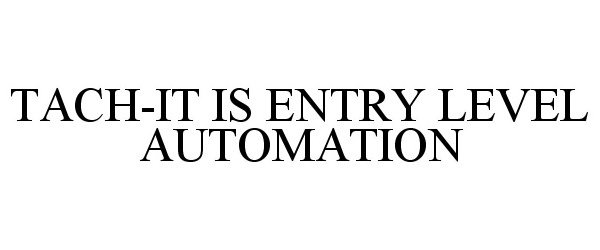  TACH-IT IS ENTRY LEVEL AUTOMATION