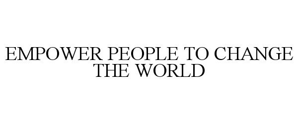  EMPOWER PEOPLE TO CHANGE THE WORLD