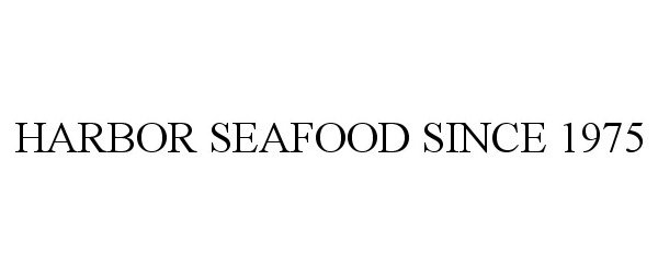 Trademark Logo HARBOR SEAFOOD SINCE 1975