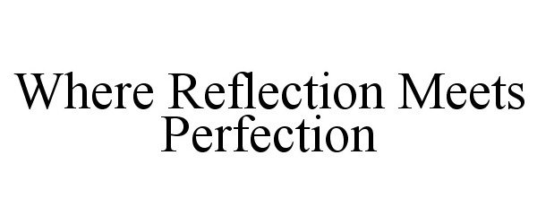 Trademark Logo WHERE REFLECTION MEETS PERFECTION