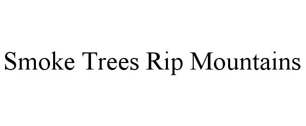 Trademark Logo SMOKE TREES RIP MOUNTAINS