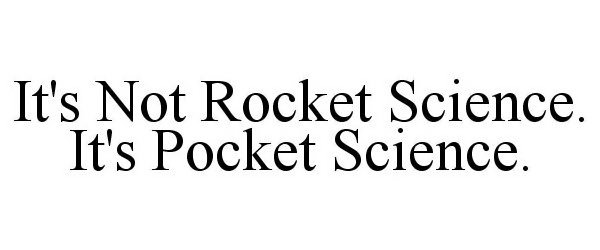 IT'S NOT ROCKET SCIENCE. IT'S POCKET SCIENCE.