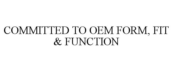 Trademark Logo COMMITTED TO OEM FORM, FIT & FUNCTION
